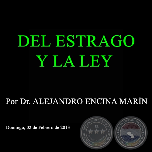 DEL ESTRAGO Y LA LEY - Por Dr. ALEJANDRO ENCINA MARÍN - Domingo, 02 de Febrero de 2013 